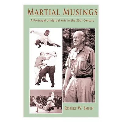 "Martial Musings: A Portrayal of Martial Arts in the 20th Century" - "" ("Smith Robert W.")