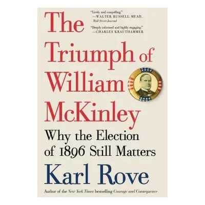 "The Triumph of William McKinley: Why the Election of 1896 Still Matters" - "" ("Rove Karl")