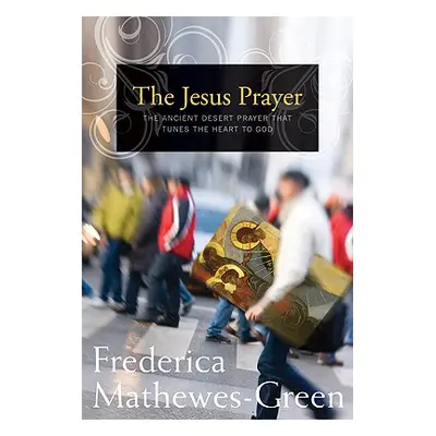 "The Jesus Prayer: The Ancient Desert Prayer That Tunes the Heart to God" - "" ("Mathewes-Green 