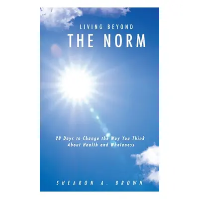 "Living Beyond the Norm: 28 Days to Change the Way You Think About Health and Wholeness" - "" ("