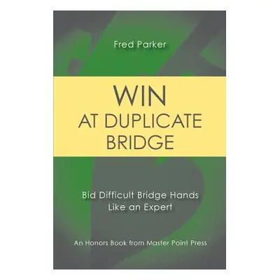 "Win at Duplicate Bridge: Bid Difficult Bridge Hands Like an Expert" - "" ("Parker Fred")