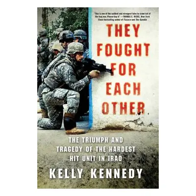 "They Fought for Each Other: The Triumph and Tragedy of the Hardest Hit Unit in Iraq" - "" ("Ken