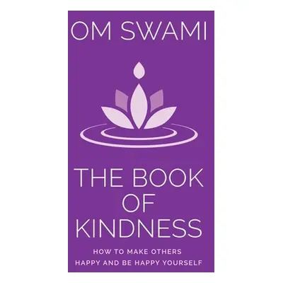 "The Book of Kindness: How to Make Others Happy and Be Happy Yourself" - "" ("Swami Om")