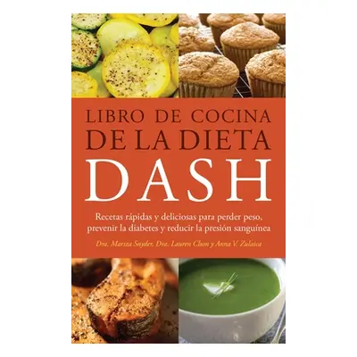 "Libro de Cocina de la Dieta Dash: Recetas Rapidas Y Deliciosas Para Perder Peso, Prevenir La Di