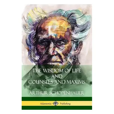 "The Wisdom of Life and Counsels and Maxims" - "" ("Schopenhauer Arthur")