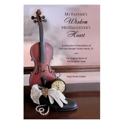 "My Father's Wisdom His Daughter's Heart: A Collection of Recitations of the Late George Carlton