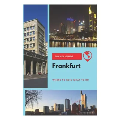 "Frankfurt Travel Guide: Where to Go & What to Do" - "" ("Lee Thomas")