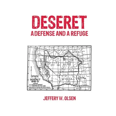 "Deseret: A Defense and a Refuge" - "" ("Olsen Jeffery W.")