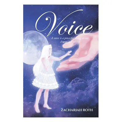 "Voice: A voice is a powerful thing, it can change everything" - "" ("Roth Zachariah")