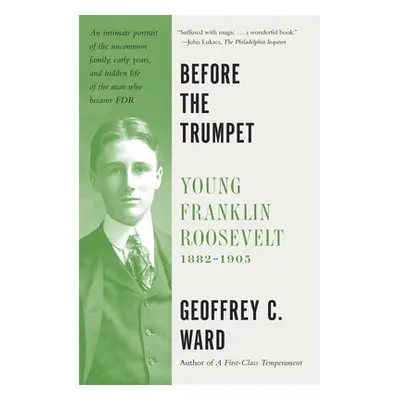 "Before the Trumpet: Young Franklin Roosevelt, 1882-1905" - "" ("Ward Geoffrey C.")