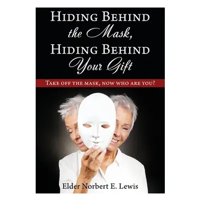 "Hiding Behind the Mask, Hiding Behind Your Gift: Take off the mask, now who are you?" - "" ("Le