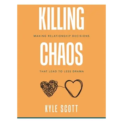 "Killing Chaos: Making Relationship Decisions That Lead to Less Drama" - "" ("Scott Kyle")