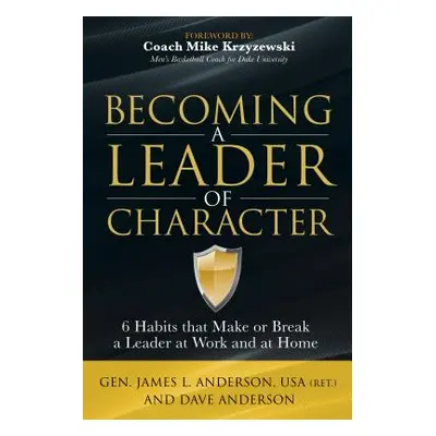 "Becoming a Leader of Character: 6 Habits That Make or Break a Leader at Work and at Home" - "" 