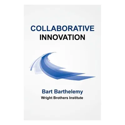 "Collaborative Innovation: Wright Brothers Institute" - "" ("Barthelemy Bart")