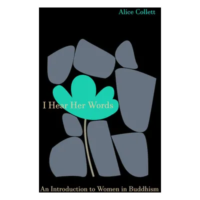 "I Hear Her Words: An Introduction to Women in Buddhism" - "" ("Collett Alice")