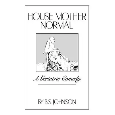 House Mother Normal: A Geriatric Comedy (Johnson B. S.)