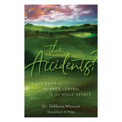 "The Accidents?: A Journey of Surrendering to the Holy Spirit" - "" ("Whitson Debbora")