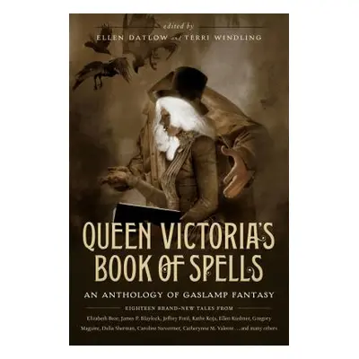 "Queen Victoria's Book of Spells: An Anthology of Gaslamp Fantasy" - "" ("Datlow Ellen")