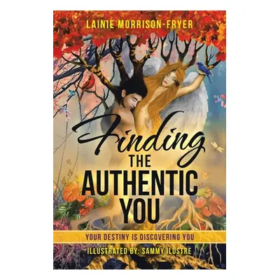 "Finding the Authentic You: Your Destiny Is Discovering You" - "" ("Morrison-Fryer Lainie")