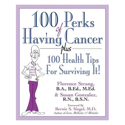 "100 Perks of Having Cancer: Plus 100 Health Tips for Surviving It!" - "" ("Strang Florence")