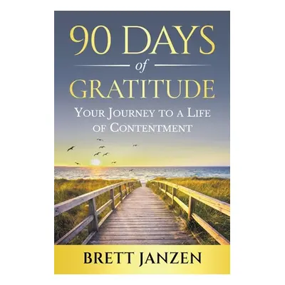 "90 Days of Gratitude: Your Journey to a Life of Contentment" - "" ("Janzen Brett")