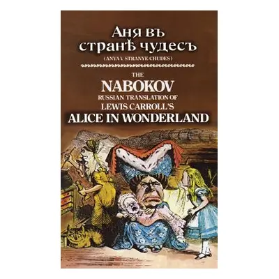 "The Nabokov Russian Translation of Lewis Carroll's Alice in Wonderland: Anya V Stranye Chudes" 