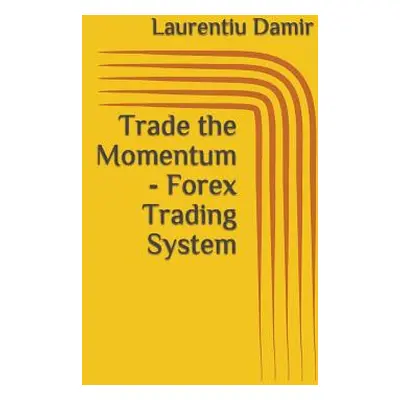 "Trade the Momentum - Forex Trading System" - "" ("Damir Laurentiu")