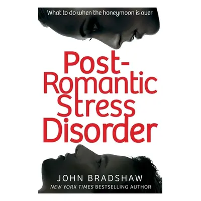 Post-Romantic Stress Disorder - What to do when the honeymoon is over (Bradshaw John)