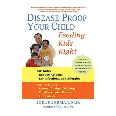 "Disease-Proof Your Child: Feeding Kids Right" - "" ("Fuhrman Joel")