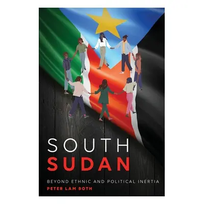 "South Sudan: Beyond Ethnic and Political Inertia" - "" ("Both Peter Lam")