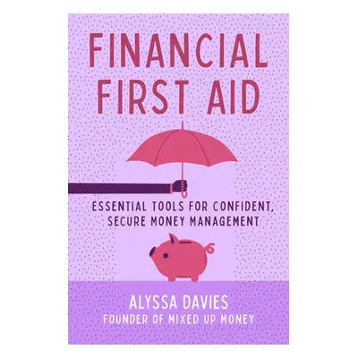 "Financial First Aid: Essential Tools for Confident, Secure Money Management" - "" ("Davies Alys