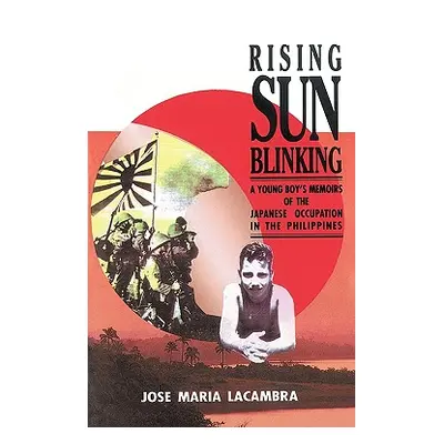 "Rising Sun Blinking: A Young Boy's Memoirs of the Japanese Occupation of the Philippines" - "" 