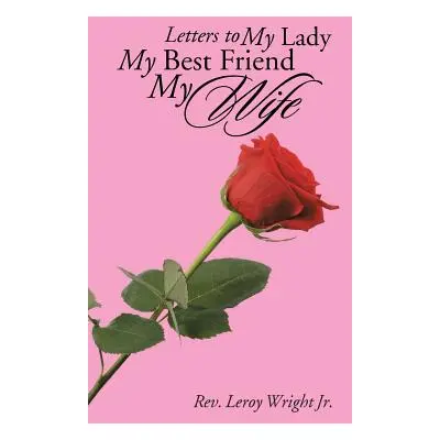 "Letters to My Lady My Best Friend My Wife" - "" ("Wright Leroy Jr.")