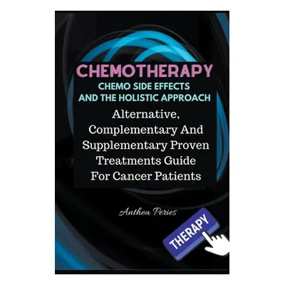 "Chemotherapy Chemo Side Effects And The Holistic Approach: Alternative, Complementary And Suppl