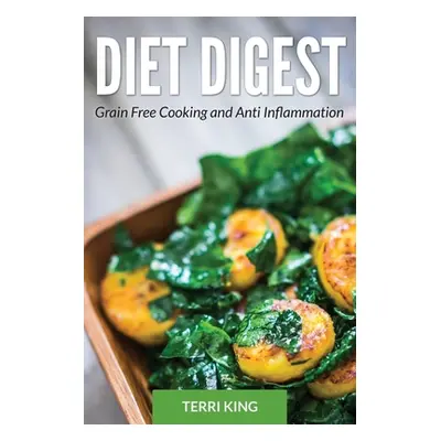 "Diet Digest: Grain Free Cooking and Anti Inflammation" - "" ("King Terri")