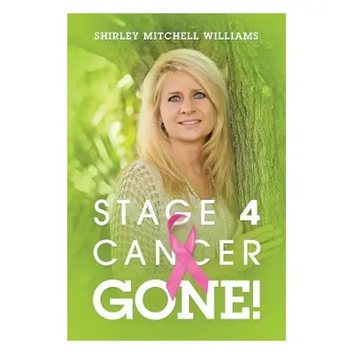 "Stage 4 Cancer--Gone!" - "" ("Williams Shirley Mitchell")