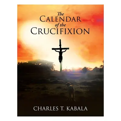 "The Calendar of the Crucifixion" - "" ("Kabala Charles T.")