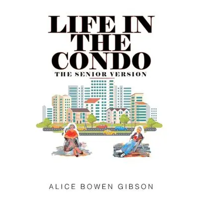 "Life in the Condo: The Senior Version" - "" ("Bowen Gibson Alice")