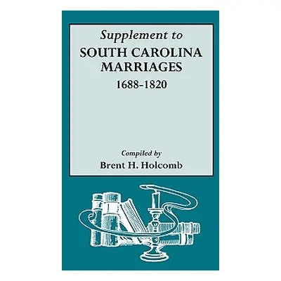 "Supplement to South Carolina Marriages, 1688-1820" - "" ("Holcomb Brent H.")