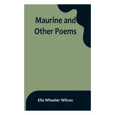 "Maurine and Other Poems" - "" ("Wheeler Wilcox Ella")