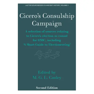 "Cicero's Consulship Campaign: A Selection of Sources Relating to Cicero's Election as Consul fo