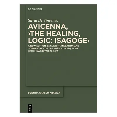 "Avicenna, >The Healing, Logic: Isagoge: A New Edition, English Translation and Commentary of th