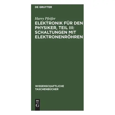 "Elektronik fr den Physiker, Teil III: Schaltungen mit Elektronenrhren" - "" ("Pfeifer Harry")