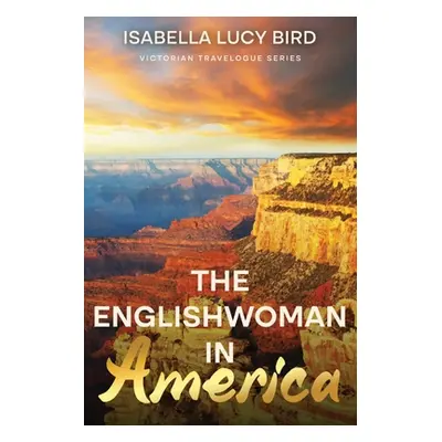 "The Englishwoman in America: Victorian Travelogue Series (Annotated)" - "" ("Bird Isabella Lucy