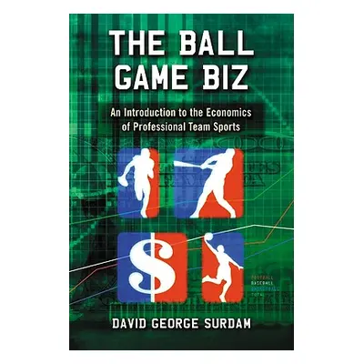 "The Ball Game Biz: An Introduction to the Economics of Professional Team Sports" - "" ("Surdam 