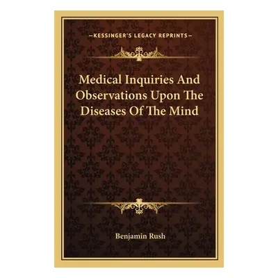 "Medical Inquiries And Observations Upon The Diseases Of The Mind" - "" ("Rush Benjamin")