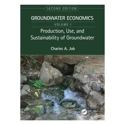 "Production, Use, and Sustainability of Groundwater: Groundwater Economics, Volume 1" - "" ("Job