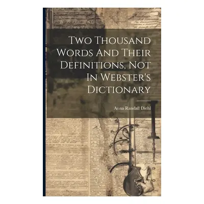 "Two Thousand Words And Their Definitions, Not In Webster's Dictionary" - "" ("Diehl Anna Randal