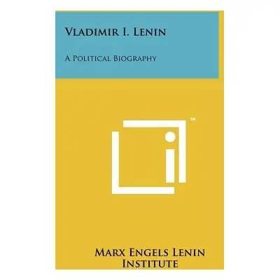 "Vladimir I. Lenin: A Political Biography" - "" ("Marx Engels Lenin Institute")