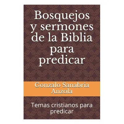 "Bosquejos y sermones de la Biblia para predicar: Temas cristianos para predicar" - "" ("Sanabri